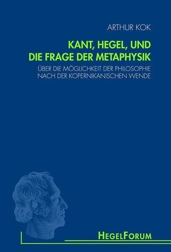 Kant, Hegel, und die Frage der Metaphysik über die Möglichkeit der Philosophie nach der kopernikanischen Wende