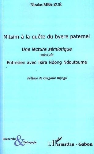 Mitsim à la quête du byere paternel une lecture sémiotique ; suivi de Entretiens avec Tsira Ndong Ndoutoume