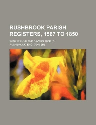 Rushbrook parish registers, 1567 to 1850; with Jermyn and Davers annals