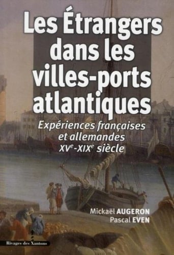 Les étrangers dans les villes-ports atlantiques expérience françaises et allemandes XVe-XIXe siècle