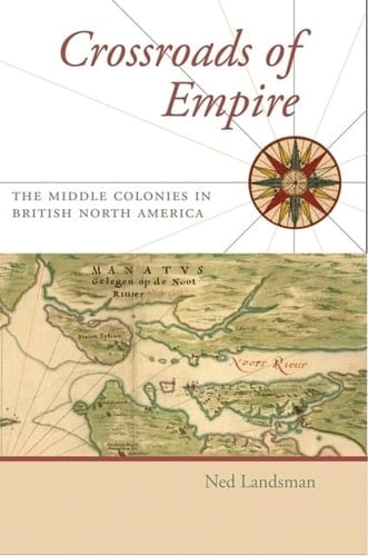 Crossroads of Empire: The Middle Colonies in British North America (Regional Perspectives on Early America)