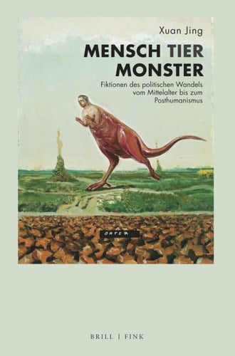 Mensch - Tier - Monster Fiktionen des politischen Wandels vom Mittelalter bis zum Posthumanismus