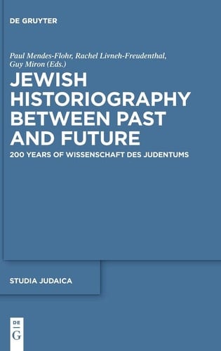 Jewish Historiography Between Past and Future 200 Years of Wissenschaft Des Judentums