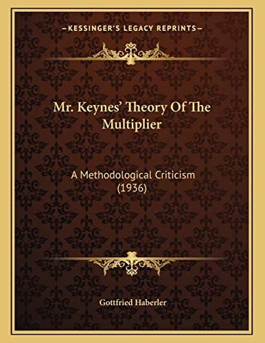 Mr. Keynes' Theory Of The Multiplier: A Methodological Criticism (1936)