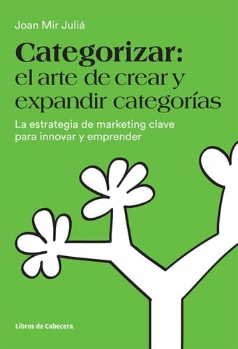 Categorizar. el arte de crear y expandir categorías. La estrategia de marketing clave para innovar y emprender