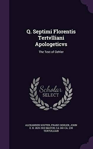 Q. Septimi Florentis Tertvlliani Apologeticvs The Text of Oehler