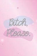 Bitch Please Notebook for Girls Perfect Journal for College Students, Teens, Young Adults (6 X 9 In. )