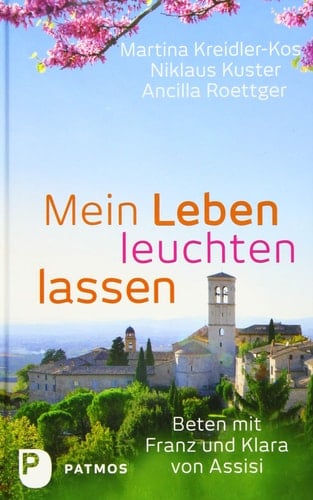 Mein Leben leuchten lassen heute beten mit Klara und Franz von Assisi