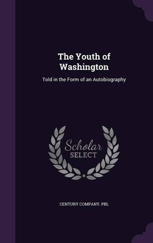 The Youth of Washington Told in the Form of an Autobiography