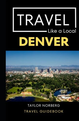 Travel Like a Local Denver: Denver Colorado Travel Guide