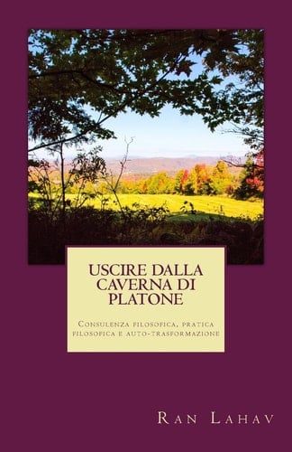 Uscire dalla Caverna di Platone Consulenza filosofica, pratica filosofica e auto-trasformazione