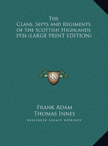 The Clans, Septs and Regiments of the Scottish Highlands 1934 (LARGE PRINT EDITION)