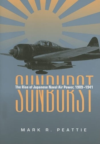 Sunburst The Rise of Japanese Naval Air Power, 1909 - 1941