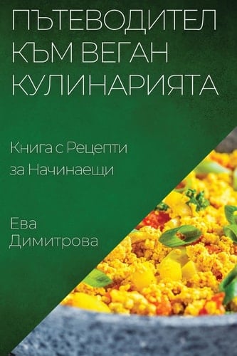 Пътеводител към Веган Кулинарията Книга с Рецепти за Начинаещи
