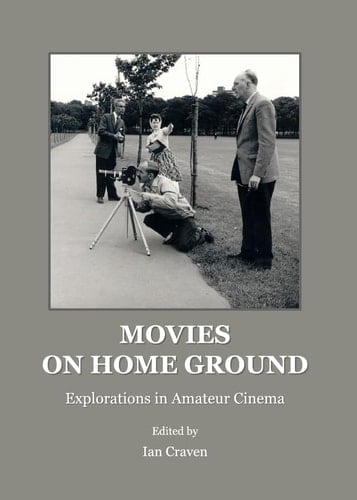 Movies on Home Ground Explorations in Amateur Cinema