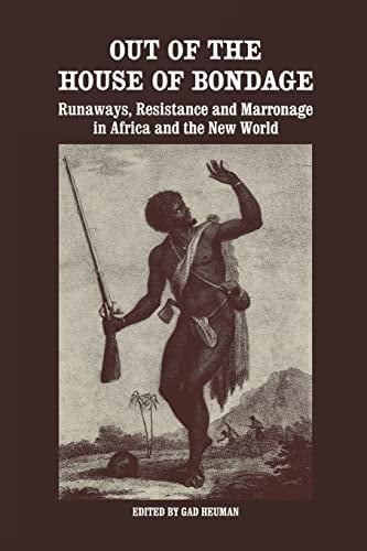 Out of the House of Bondage Runaways, Resistance and Marronage in Africa and the New World