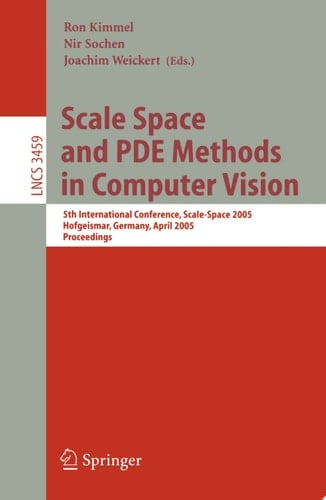 Scale Space and PDE Methods in Computer Vision 5th International Conference, Scale-Space 2005, Hofgeismar, Germany, April 7-9, 2005, Proceedings