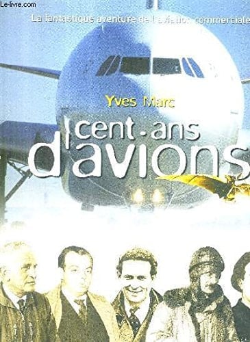 Cent ans d'avions de l'Eole à vapeur à l'Airbus géant, la fantastique aventure de l'aviation commerciale française