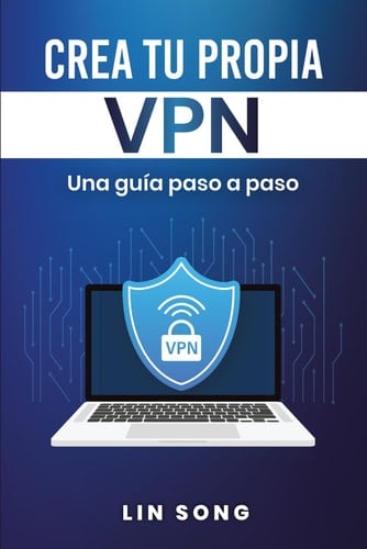 Crea Tu Propia VPN (Build Your Own VPN Server Spanish Edition) - Una Guía Paso a Paso