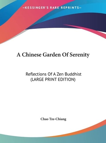 A Chinese Garden Of Serenity: Reflections Of A Zen Buddhist (LARGE PRINT EDITION)