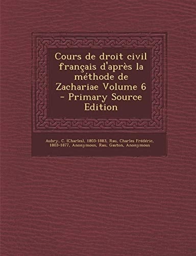 Cours de Droit Civil Français D'Après la Méthode de Zachariae Volume 6 - Primary Source Edition