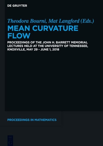 Mean Curvature Flow Proceedings of the John H. Barrett Memorial Lectures Held at the University of Tennessee, Knoxville, May 29-June 1, 2018