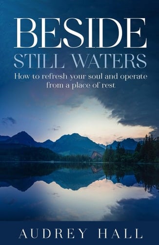 Beside Still waters : How to refresh your soul and operate from a place of rest