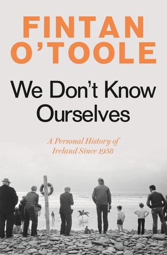 We Don't Know Ourselves A Personal History of Ireland Since 1958