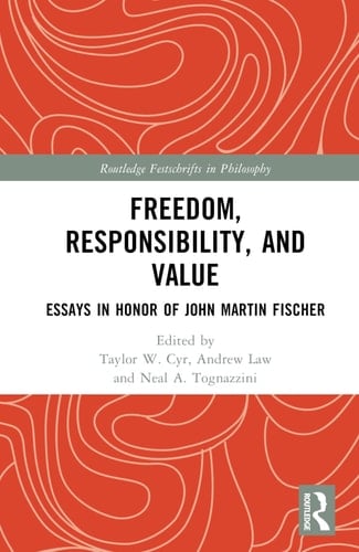 Freedom, Responsibility, and Value Essays in Honor of John Martin Fischer
