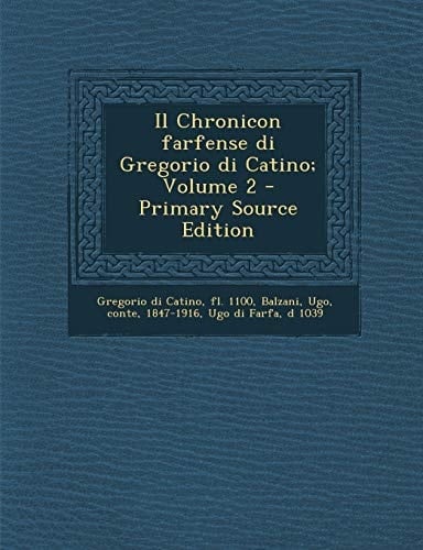 Il Chronicon Farfense Di Gregorio Di Catino; Volume 2 - Primary Source Edition