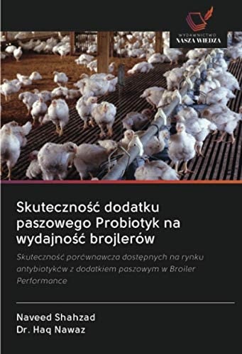 Skuteczność dodatku paszowego Probiotyk na wydajność brojlerów: Skuteczność porównawcza dostępnych na rynku antybiotyków z dodatkiem paszowym w Broiler Performance (Polish Edition)