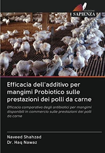 Efficacia dell'additivo per mangimi Probiotico sulle prestazioni dei polli da carne: Efficacia comparativa degli antibiotici per mangimi disponibili ... dei polli da carne (Italian Edition)