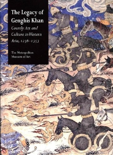 The Legacy of Genghis Khan Courtly Art and Culture in Western Asia, 1256-1353