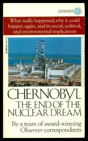 Chernobyl The End of the Nuclear Dream ; what Really Happened, why it Could Happen Again, and Its Social, Political, and Environmental Implications