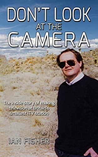 Don't Look at the Camera Making Television at Britain's Smallest Itv Station