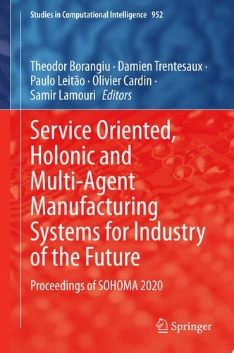 Service Oriented, Holonic and Multi-Agent Manufacturing Systems for Industry of the Future