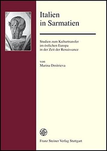 Italien in Sarmatien: Studien zum Kulturtransfer im ostlichen Europa in der Zeit der Renaissance (Forschungen Zur Geschichte Und Kultur Des Ostlichen Mitteleu)