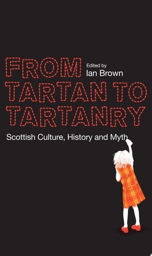 From Tartan to Tartanry: Scottish Culture, History and Myth