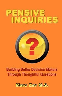 Pensive Inquiries Building Better Decision Makers Through Thoughtful Questions