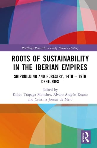 Roots of Sustainability in the Iberian Empires Shipbuilding and Forestry, 14th - 19th Centuries