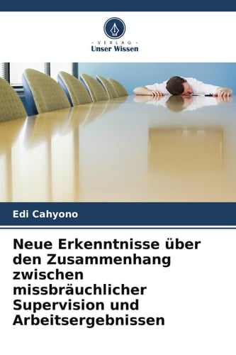 Neue Erkenntnisse über den Zusammenhang zwischen missbräuchlicher Supervision und Arbeitsergebnissen (German Edition)