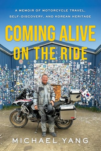 Coming Alive on the Ride A Memoir of Motorcycle Travel, Self-Discovery, and Korean Heritage