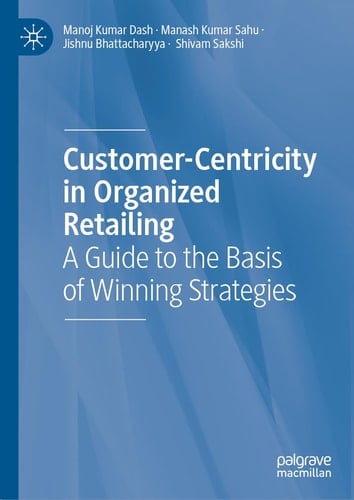 Customer-Centricity in Organized Retailing A Guide to the Basis of Winning Strategies