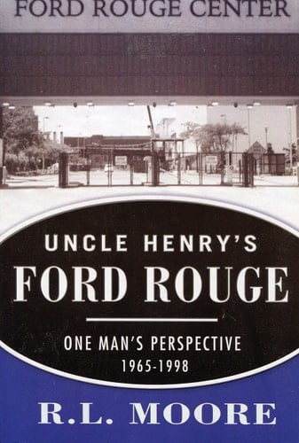 Uncle Henry's Ford Rouge One Man's Perspective, 1965-1998