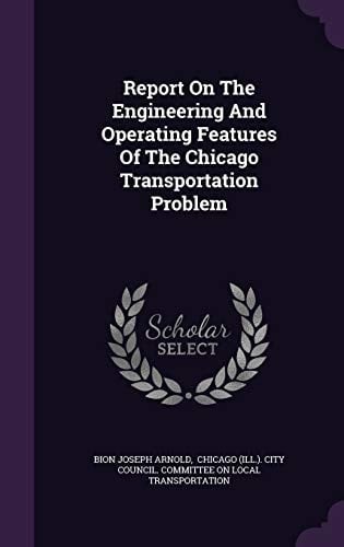 Report on the Engineering and Operating Features of the Chicago Transportation Problem