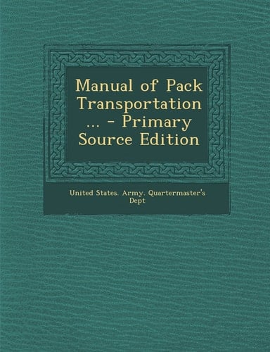 Manual of Pack Transportation ... - Primary Source Edition