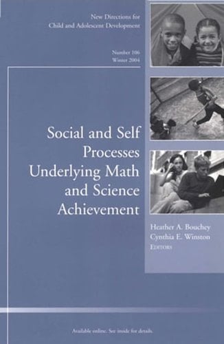 Social and Self Processes Underlying Math and Science Achievement : New Directions for Child & Adolescent Development, No. 106