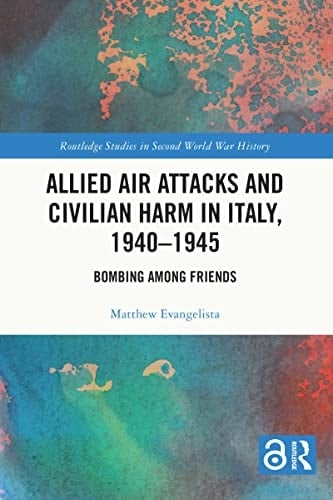 Allied Air Attacks and Civilian Harm in Italy, 1940-1945 Bombing Among Friends