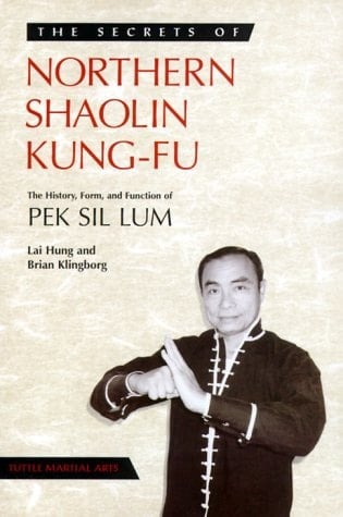 The Secrets of Northern Shaolin Kung-fu The History, Form, and Function of Pek Sil Lum