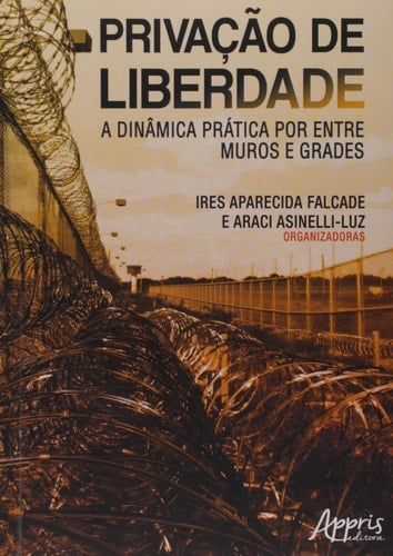 Privação de liberdade a dinâmica prática por entre muros e grades